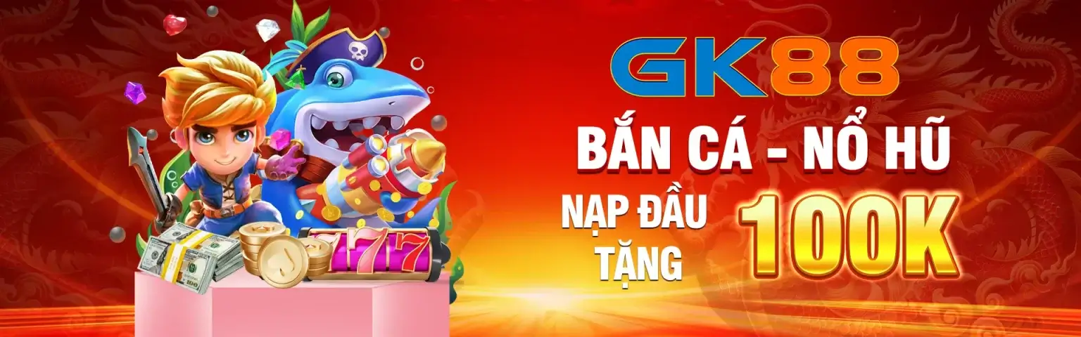 Nổ hũ săn cá tại GK88 nhận ngay 100k nạp đầu